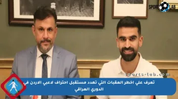 تعرف على أخطر العقبات التي تهدد مستقبل احتراف لاعبي الأردن في الدوري العراقي